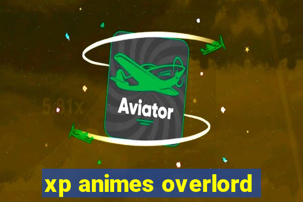 xp animes overlord